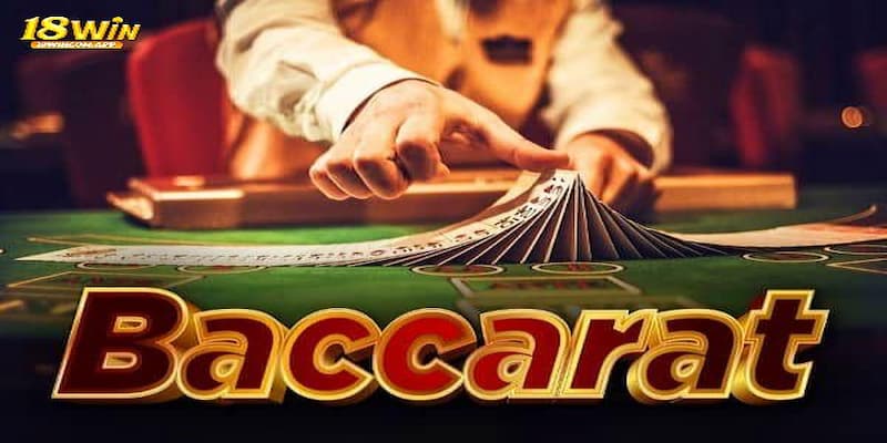 Chi tiết cách chơi baccarat 18win cho game thủ